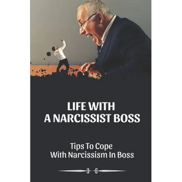 Life With A Narcissist Boss: Tips To Cope With Narcissism In Boss: Tips To Cope With Narcissism In Boss