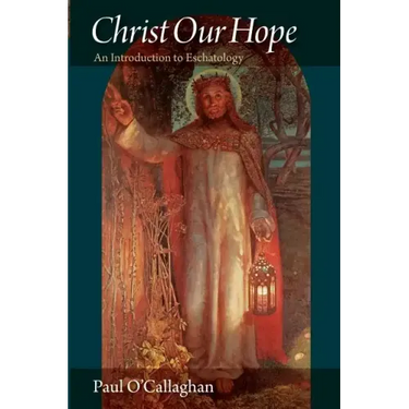 Christ Our Hope an Introduction to Eschatology