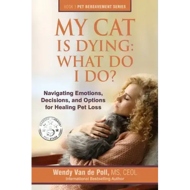 My Cat Is Dying: What Do I Do?: Navigating Emotions, Decisions, and Options for Healing Pet Loss
