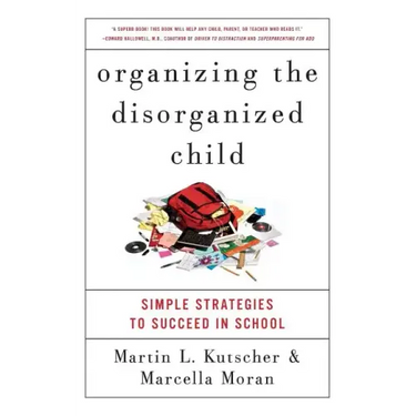 Organizing the Disorganized Child: Simple Strategies to Succeed in School