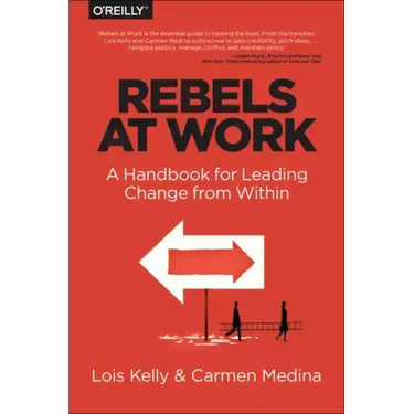 Rebels at Work: A Handbook for Leading Change from Within