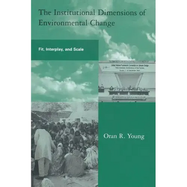 The Institutional Dimensions of Environmental Change: Fit, Interplay, and Scale