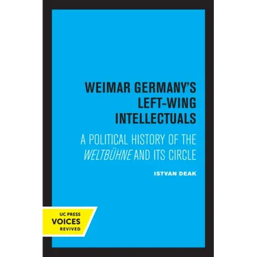 Weimar Germany's Left-Wing Intellectuals: A Political History of the Weltbühne and Its Circle