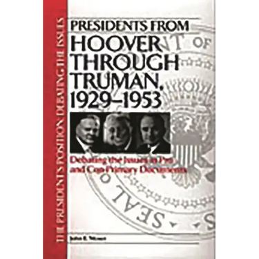 Presidents from Hoover Through Truman, 1929-1953: Debating the Issues in Pro and Con Primary Documents