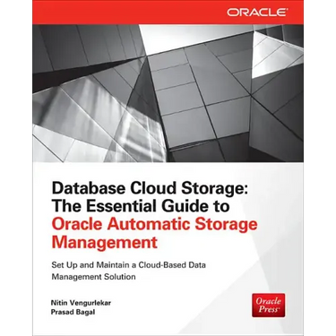Database Cloud Storage: The Essential Guide to Oracle Automatic Storage Management
