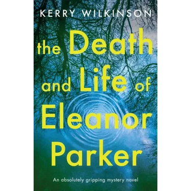 The Death and Life of Eleanor Parker: An Absolutely Gripping Mystery Novel