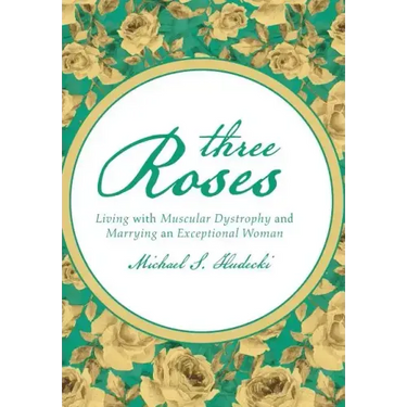 Three Roses: Living with Muscular Dystrophy and Marrying an Exceptional Woman