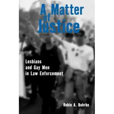 A Matter of Justice: Lesbians and Gay Men in Law Enforcement