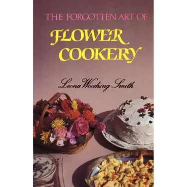 The Forgotten Art of Flower Cookery
