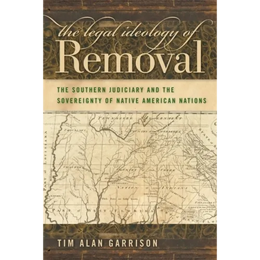 The Legal Ideology of Removal: The Southern Judiciary and the Sovereignty of Native American Nations
