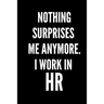 Nothing Surprises Me Anymore. I Work In HR: HR Funny Notebook, HR GIFT, HR Director Gift, HR Boss Gift