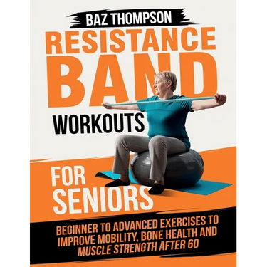 Resistance Band Workouts for Seniors: Beginner to Advanced Exercises to Improve Mobility, Bone Health and Muscle Strength After 60