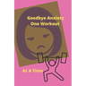 Goodbye Anxiety One Workout At A Time: Anxiety and Workout Tracker