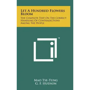 Let A Hundred Flowers Bloom: The Complete Text On The Correct Handling Of Contradictions Among The People