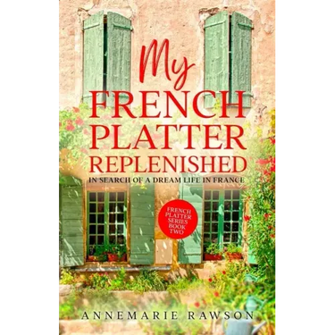 My French Platter Replenished: In Search of a Dream Life in France