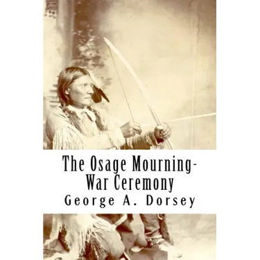 The Osage Mourning-War Ceremony
