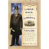 For Labor, Race, and Liberty: George Edwin Taylor, His Historic Run for the White House, and the Making of Independent Black Politics