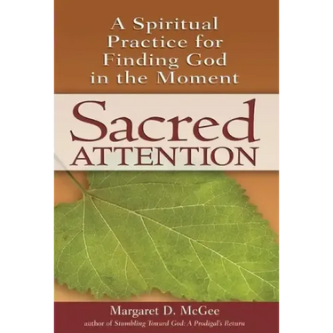 Sacred Attention: A Spiritual Practice for Finding God in the Moment
