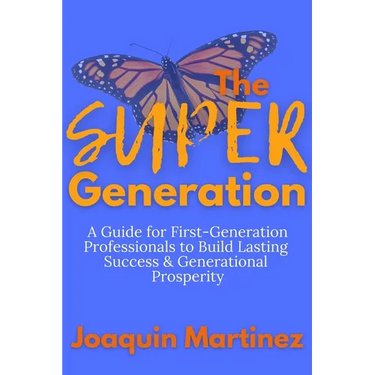The Super Generation: A Guide for First-Generation Professionals to Build Lasting Success & Generational Prosperity