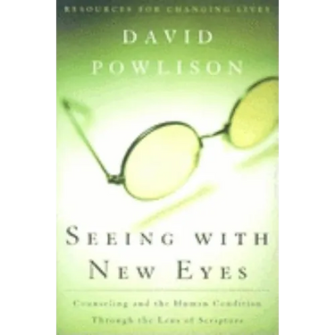 Seeing with New Eyes: Counseling and the Human Condition Through the Lens of Scripture
