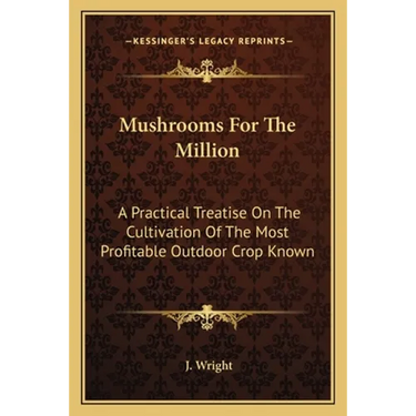 Mushrooms For The Million: A Practical Treatise On The Cultivation Of The Most Profitable Outdoor Crop Known