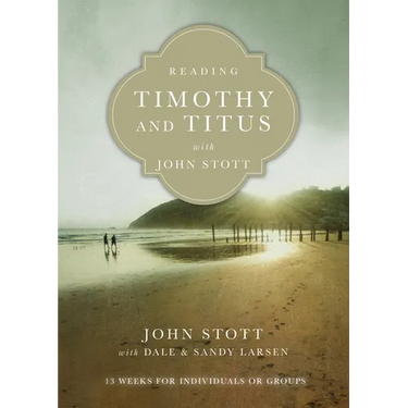 Reading Timothy and Titus with John Stott: 13 Weeks for Individuals or Groups