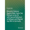 Domestic Violence Against Male Same-Sex Partners in the Eu with Special Reference to Refugee and Migrant Gay Men in Germany