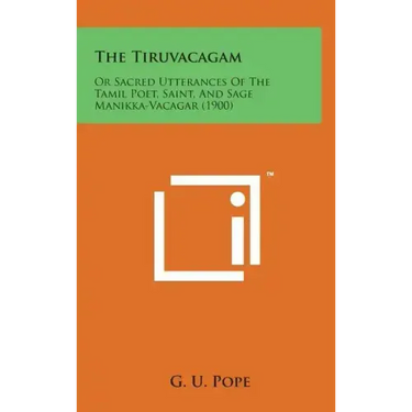 The Tiruvacagam: Or Sacred Utterances of the Tamil Poet, Saint, and Sage Manikka-Vacagar (1900)