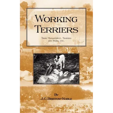 Working Terriers - Their Management, Training and Work, Etc. (History of Hunting Series -Terrier Dogs)