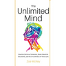 The Unlimited Mind: Master Critical Thinking, Make Smarter Decisions, And Be In Control Of Your Life