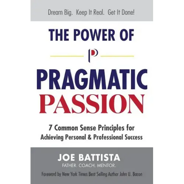 The Power of Pragmatic Passion: 7 Common Sense Principles for Achieving Personal and Professional Success