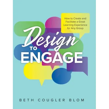 Design to Engage: How to Create and Facilitate a Great Learning Experience for Any Group