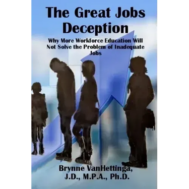 The Great Jobs Deception: Why More Workforce Education Will Not Solve the Problem of Inadequate Jobs
