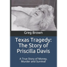 Texas Tragedy: The Story of Priscilla Davis: A True Story of Money, Murder and Survival