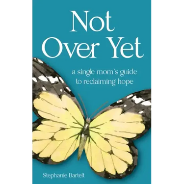 Not Over Yet: A Single Mom's Guide to Reclaiming Hope