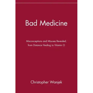 Bad Medicine: Misconceptions and Misuses Revealed, from Distance Healing to Vitamin O