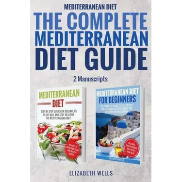 Mediterranean Diet: The Complete Mediterranean Diet Guide - 2 Manuscripts: Mediterranean Diet, Mediterranean Diet For Beginners