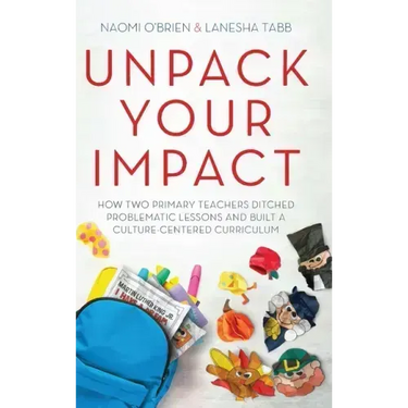 Unpack Your Impact: How Two Primary Teachers Ditched Problematic Lessons and Built a Culture-Centered Curriculum