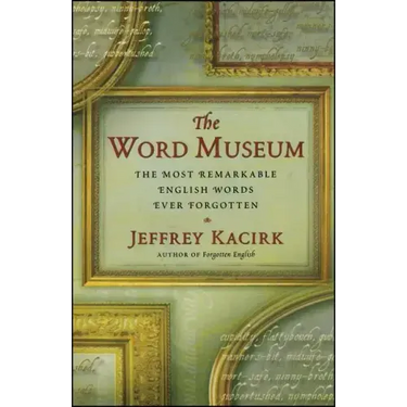 The Word Museum: The Most Remarkable English Words Ever Forgotten