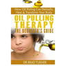 Oil Pulling Therapy The Beginner's Guide: How Oil Pulling Can Detoxify, Heal & Transform Your Body