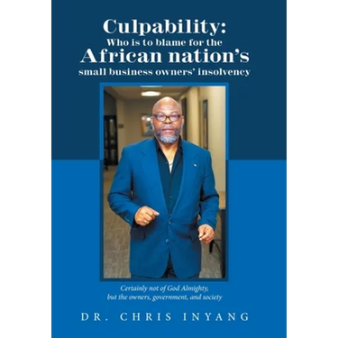 Culpability: Who Is to Blame for the African Nation's Small Business Owners' Insolvency: Certainly Not of God Almighty, but the Own