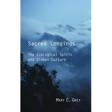 Sacred Longings: The Ecological Spirit and Global Culture