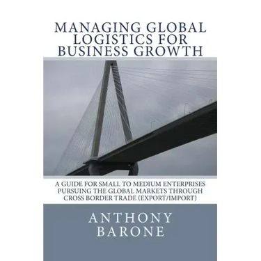 Managing Global Logistics for Business Growth: A guide for small to medium enterprises pursuing the global markets through cross border trade (export/