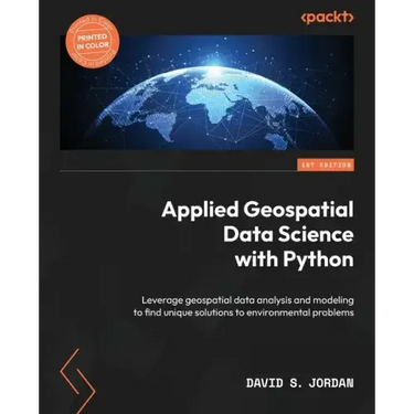 Applied Geospatial Data Science with Python: Leverage geospatial data analysis and modeling to find unique solutions to environmental problems