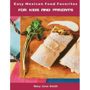 Easy Mexican Food Favorites: for Kids and Parents