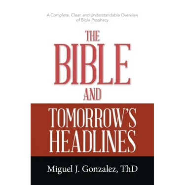 The Bible and Tomorrow's Headlines: A Complete, Clear, and Understandable Overview of Bible Prophecy