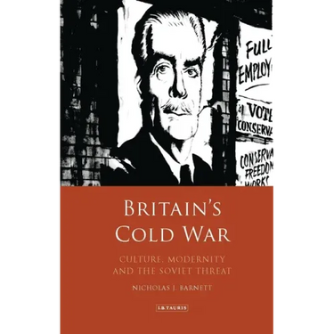 Britain's Cold War: Culture, Modernity and the Soviet Threat