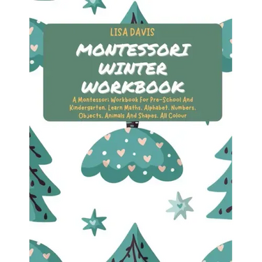 Montessori Winter Workbook: A Montessori Workbook For Pre-School And Kindergarten. Learn Maths, Alphabet, Numbers, Objects, Animals And Shapes. All Co