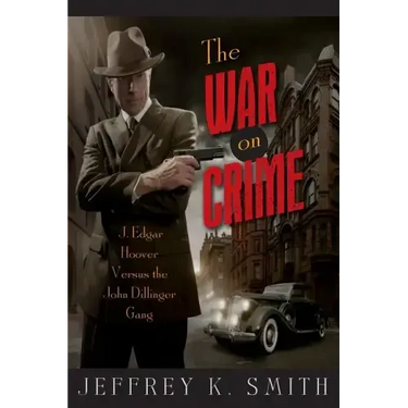 The War on Crime: J. Edgar Hoover Versus the John Dillinger Gang