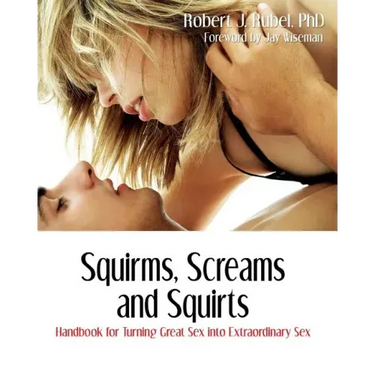 Squirms, Screams and Squirts: Handbook for Turning Great Sex into Extraordinary Sex